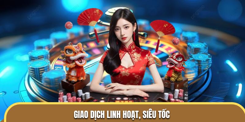 Giao dịch linh hoạt, siêu tốc